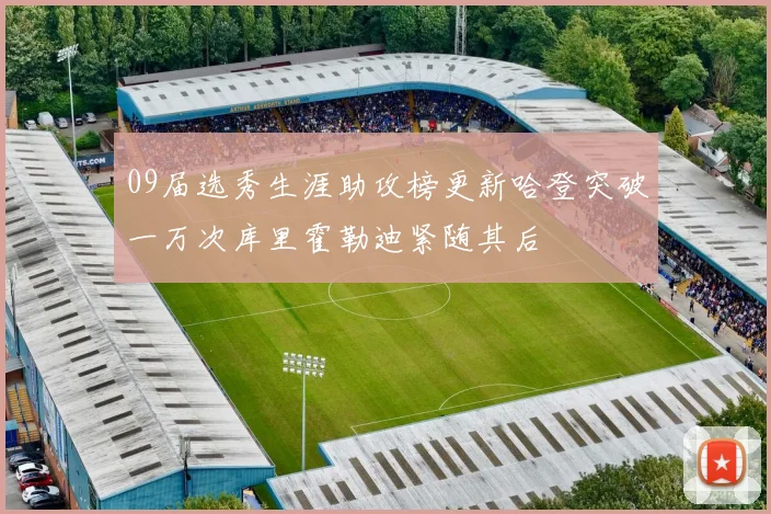 09届选秀生涯助攻榜更新哈登突破一万次库里霍勒迪紧随其后
